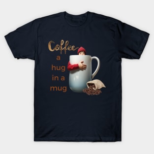 Coffee; a hug in a mug T-Shirt